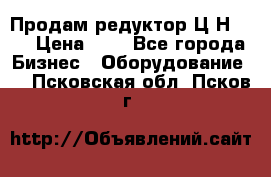 Продам редуктор Ц2Н-500 › Цена ­ 1 - Все города Бизнес » Оборудование   . Псковская обл.,Псков г.